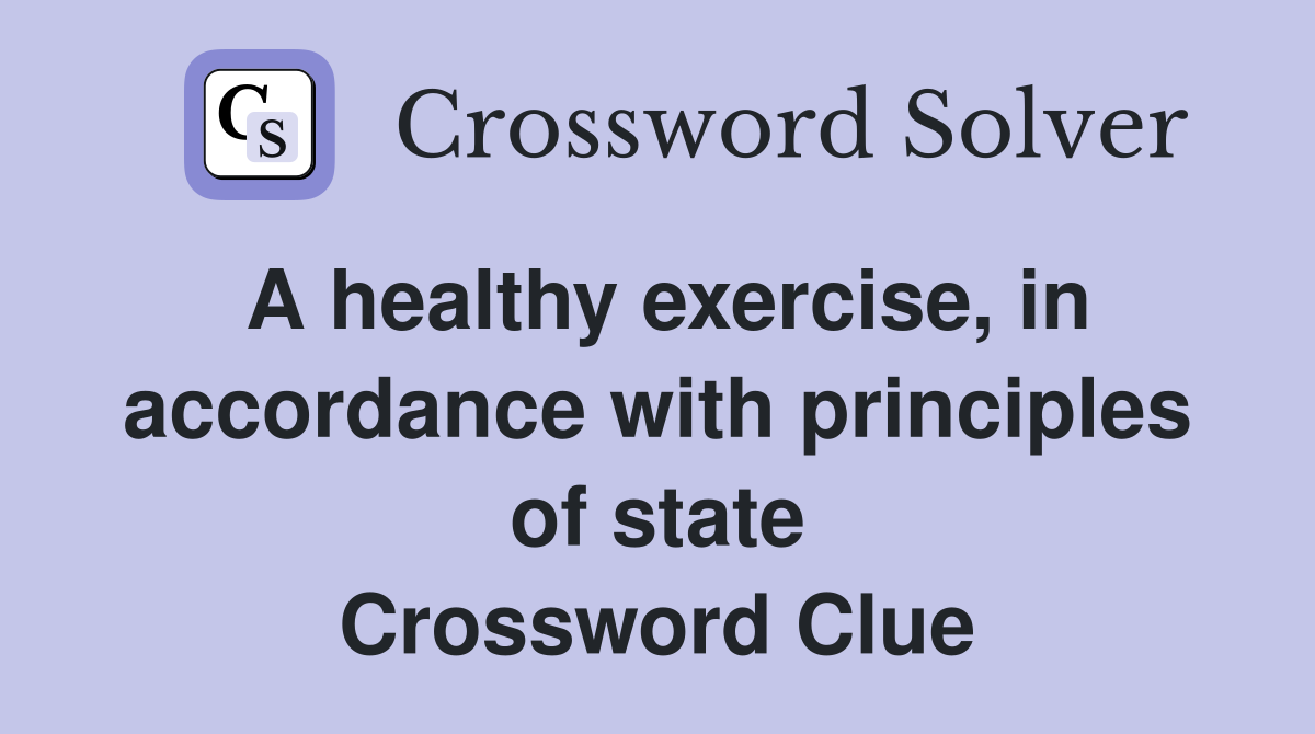 A healthy exercise, in accordance with principles of state Crossword